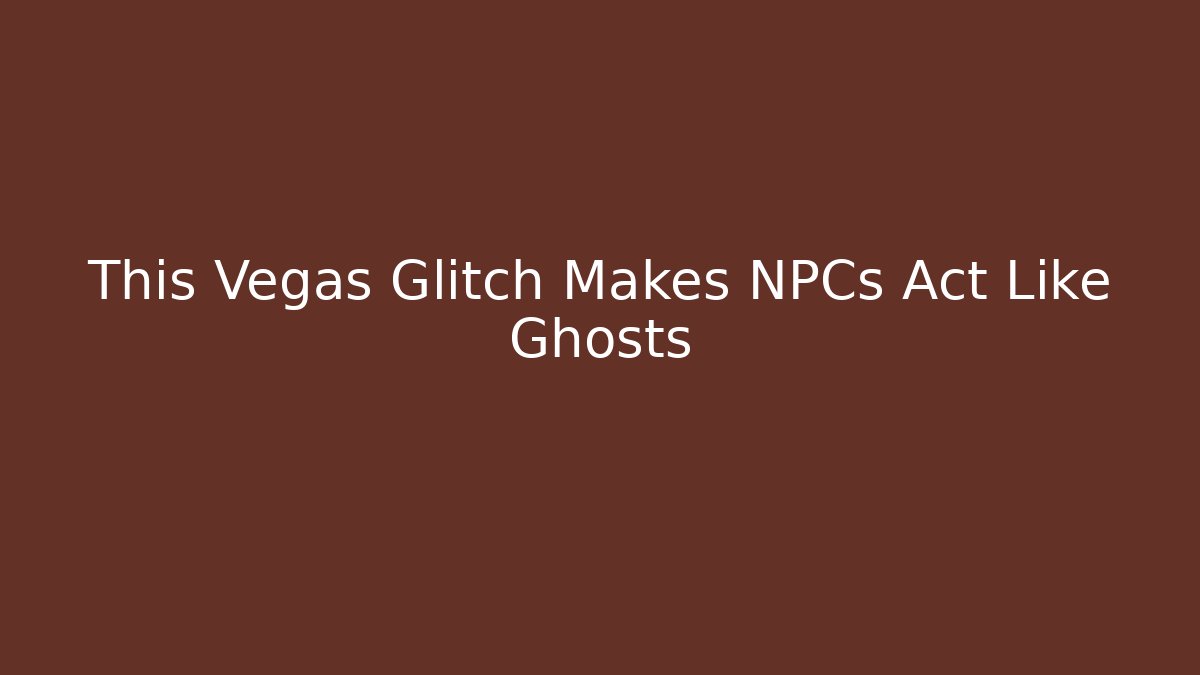 This Vegas Glitch Makes NPCs Act Like Ghosts