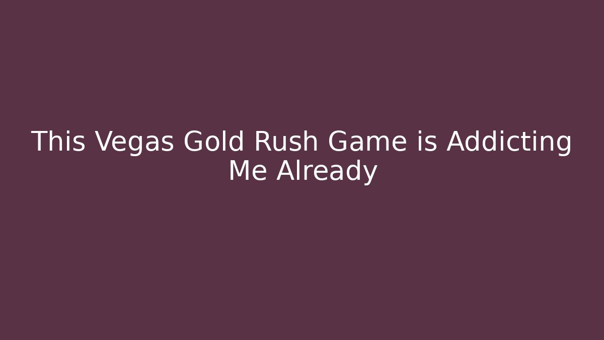 This Vegas Gold Rush Game is Addicting Me Already