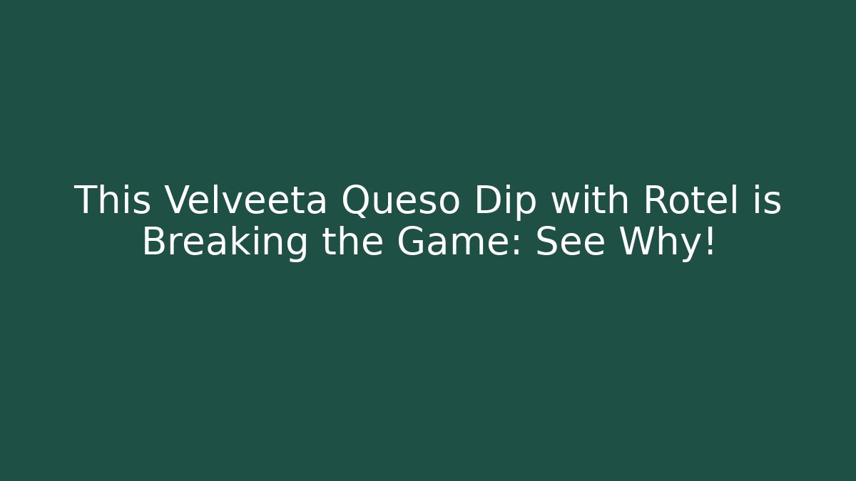This Velveeta Queso Dip with Rotel is Breaking the Game: See Why!