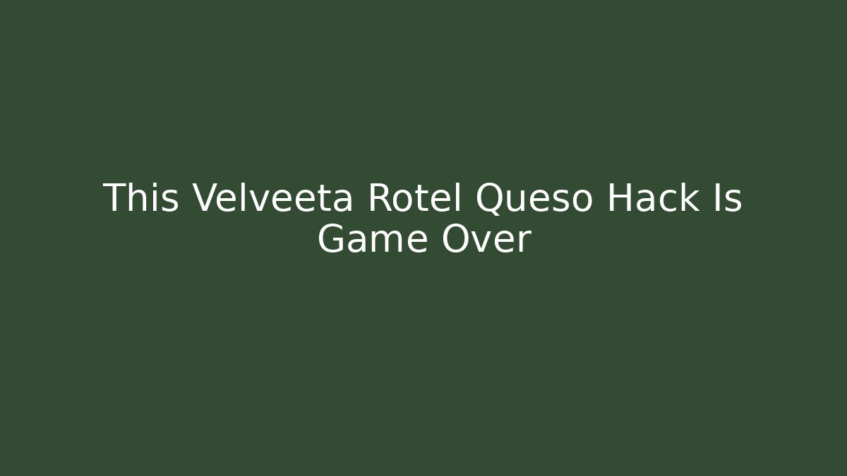 This Velveeta Rotel Queso Hack Is Game Over