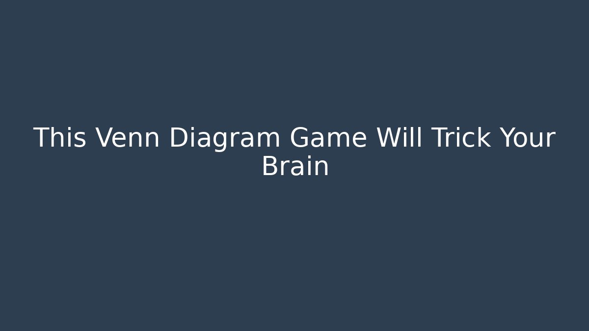 This Venn Diagram Game Will Trick Your Brain