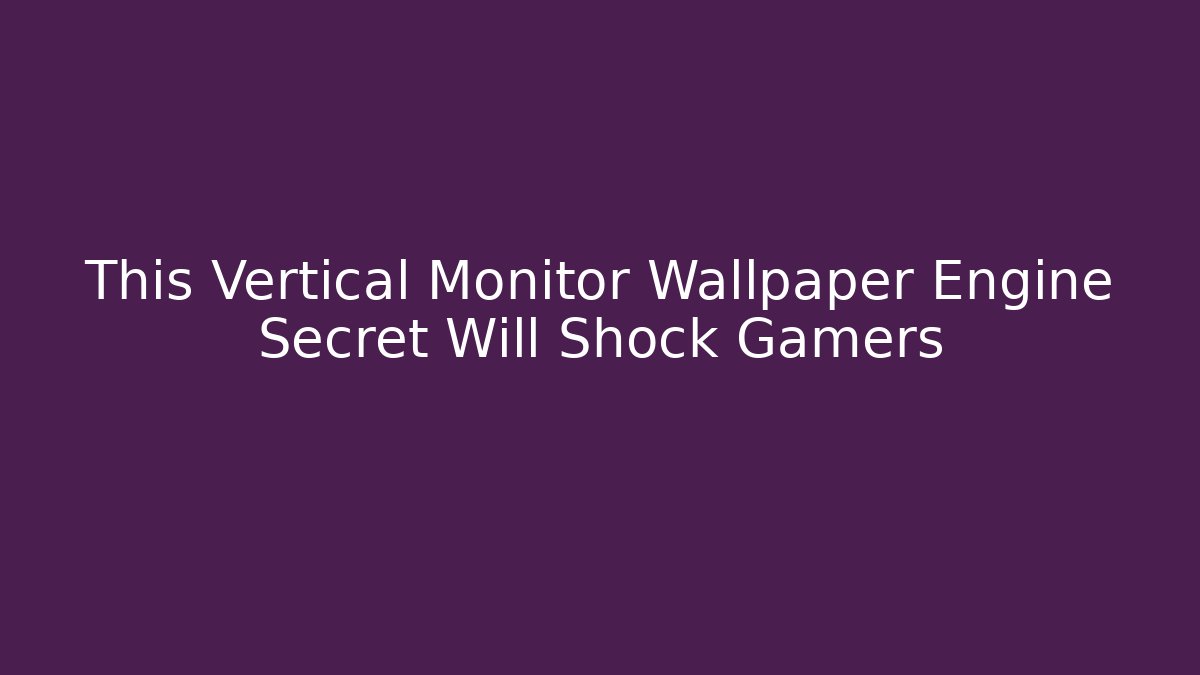 This Vertical Monitor Wallpaper Engine Secret Will Shock Gamers