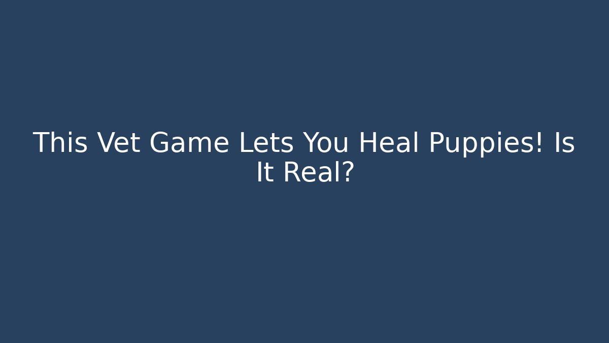 This Vet Game Lets You Heal Puppies! Is It Real?
