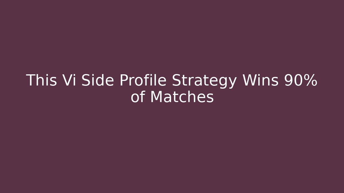 This Vi Side Profile Strategy Wins 90% of Matches