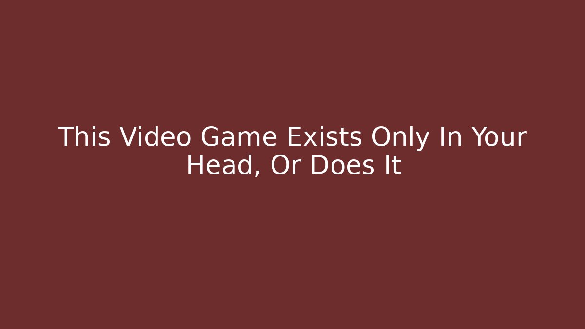 This Video Game Exists Only In Your Head, Or Does It