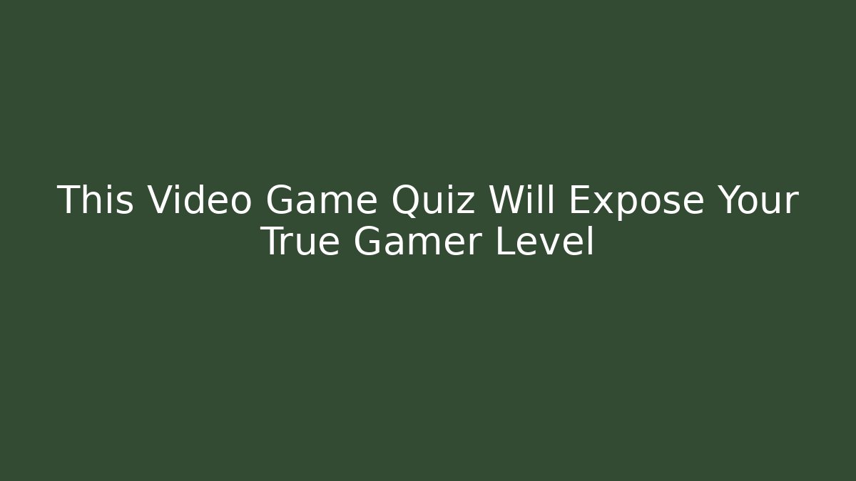 This Video Game Quiz Will Expose Your True Gamer Level