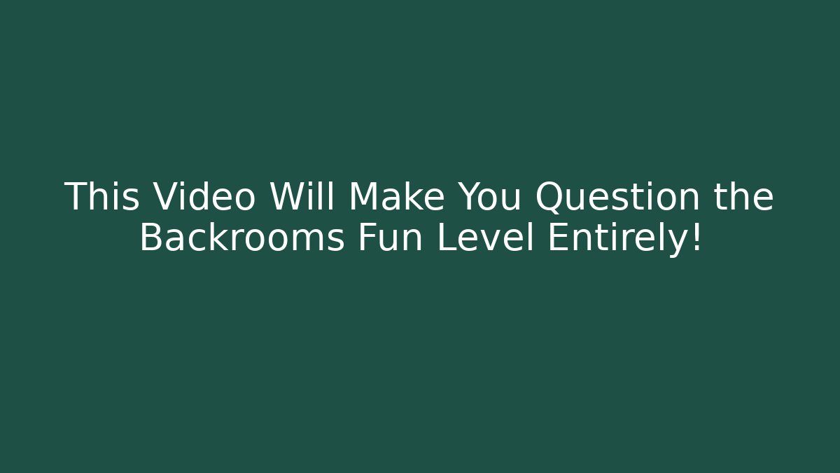 This Video Will Make You Question the Backrooms Fun Level Entirely!