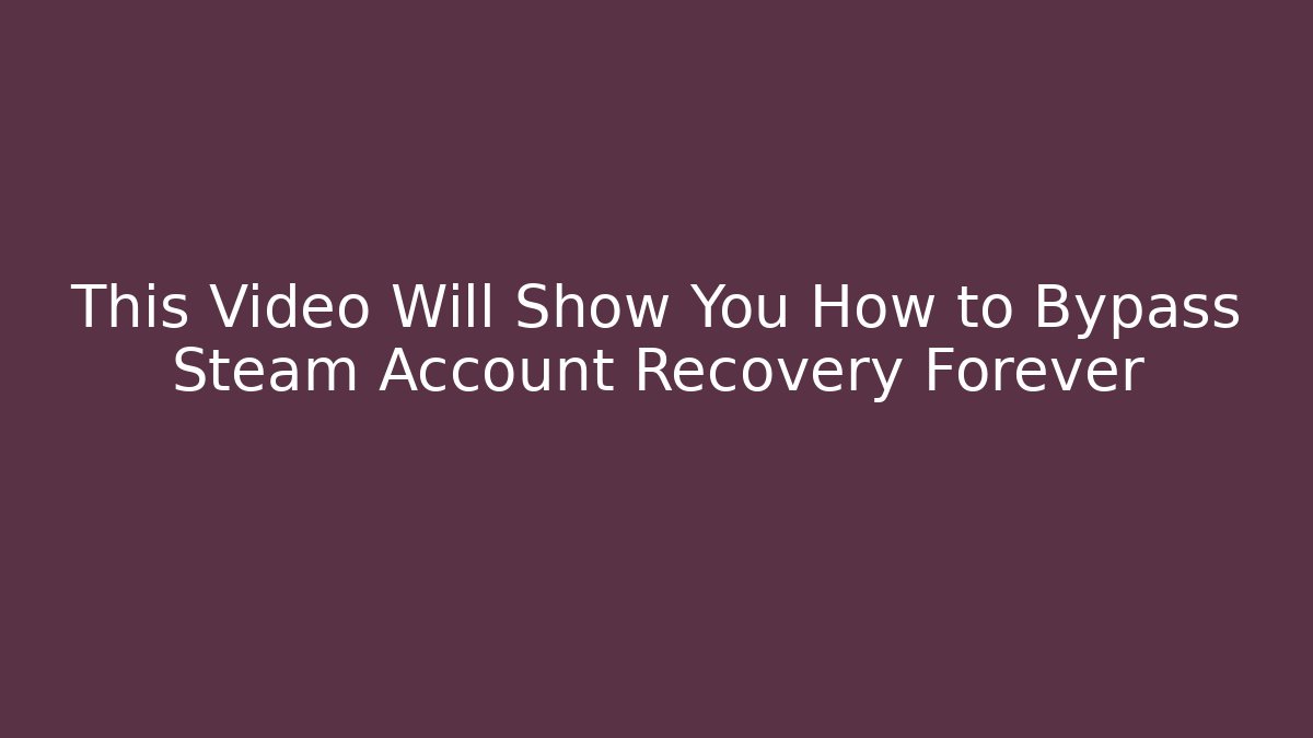 This Video Will Show You How to Bypass Steam Account Recovery Forever