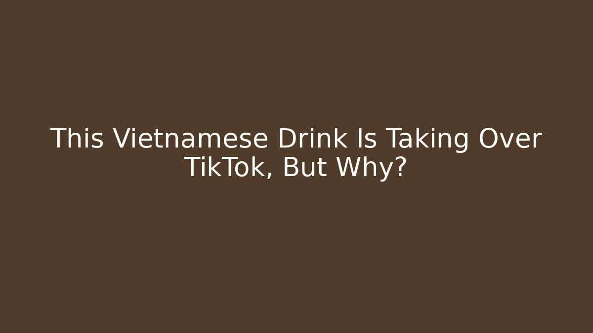 This Vietnamese Drink Is Taking Over TikTok, But Why? - Critter Realm