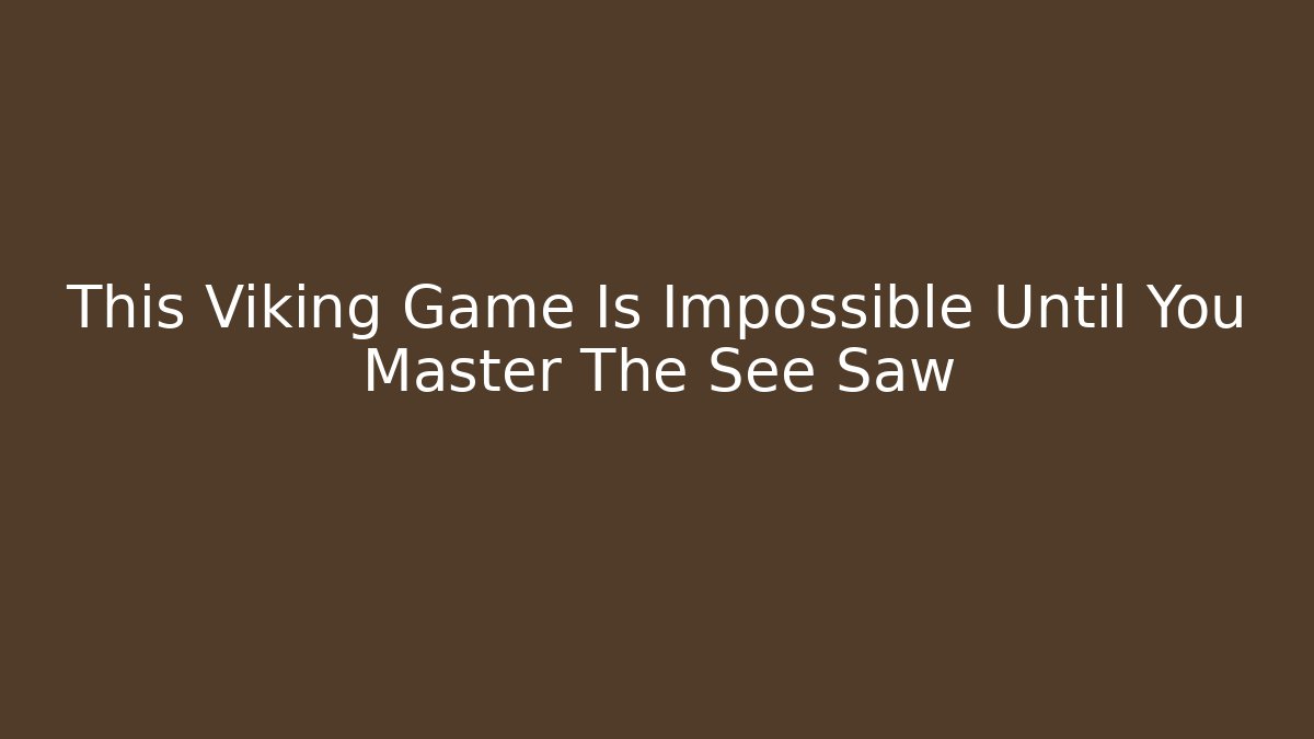 This Viking Game Is Impossible Until You Master The See Saw