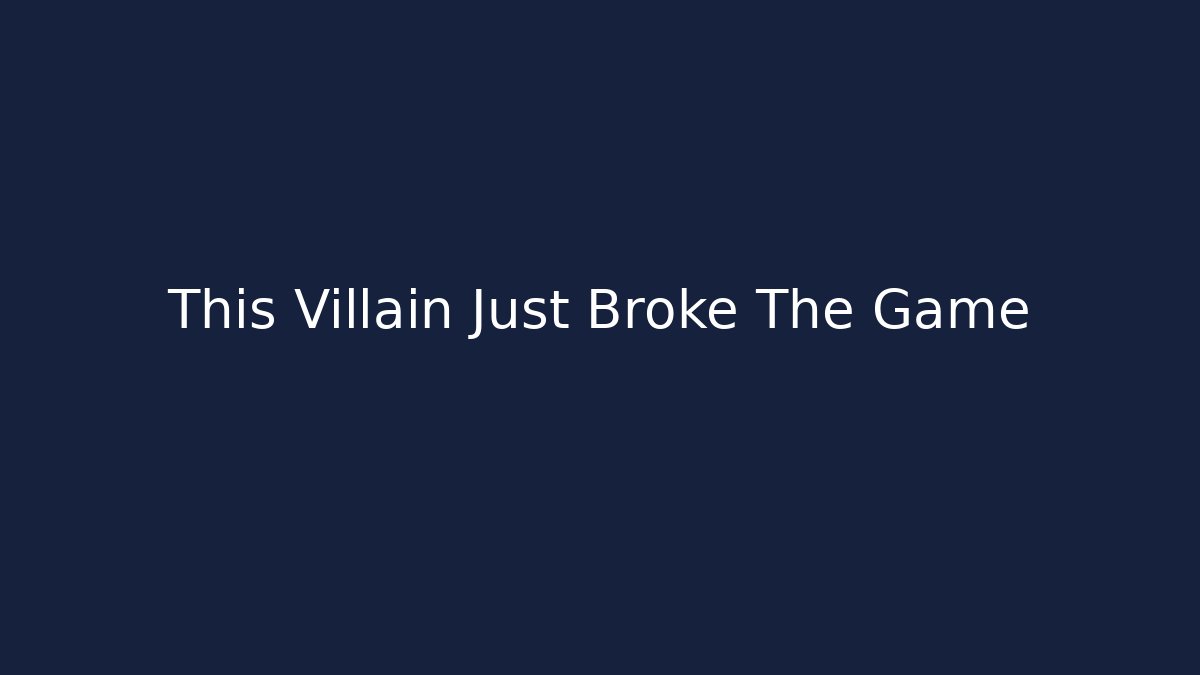 This Villain Just Broke The Game