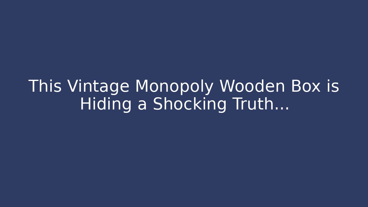 This Vintage Monopoly Wooden Box is Hiding a Shocking Truth…