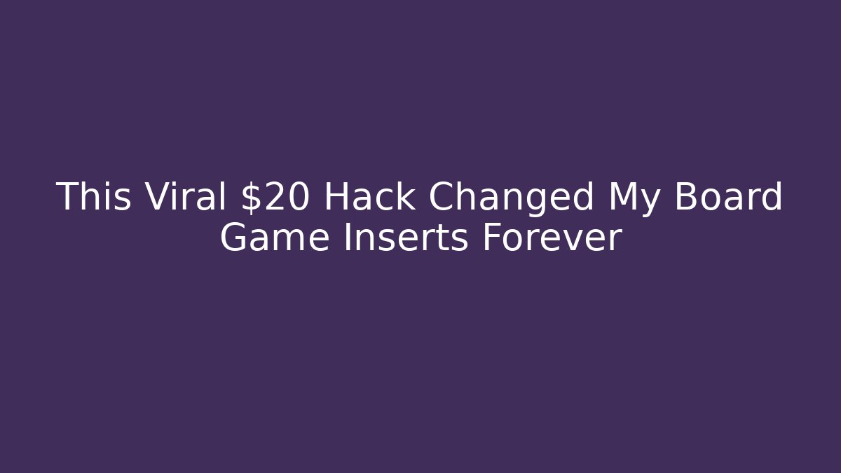 This Viral $20 Hack Changed My Board Game Inserts Forever - Critter Realm