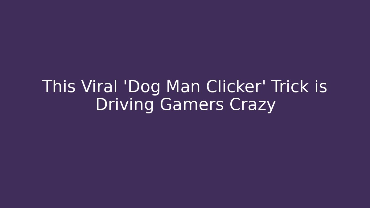 This Viral 'Dog Man Clicker' Trick is Driving Gamers Crazy