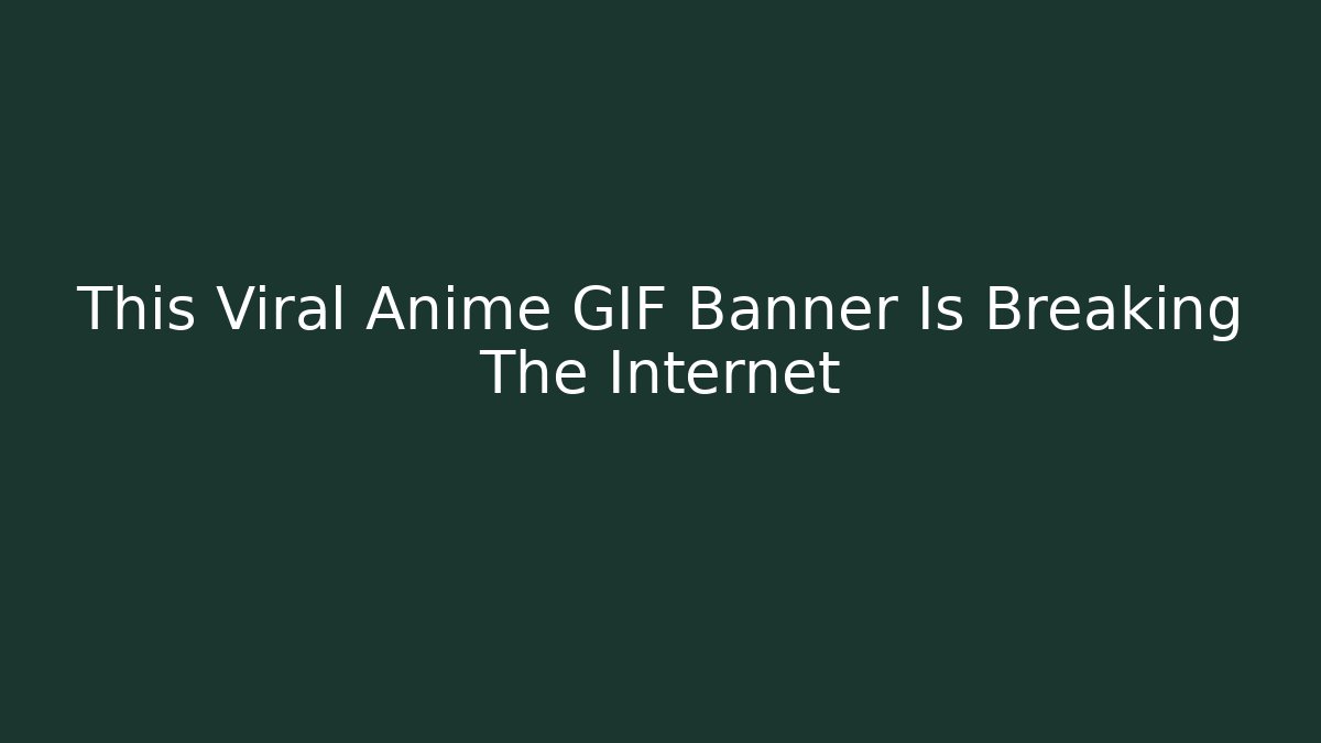 This Viral Anime GIF Banner Is Breaking The Internet