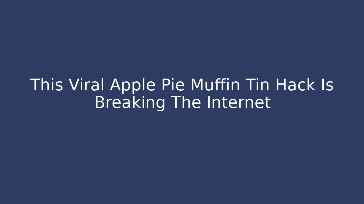 This Viral Apple Pie Muffin Tin Hack Is Breaking The Internet - Critter Realm