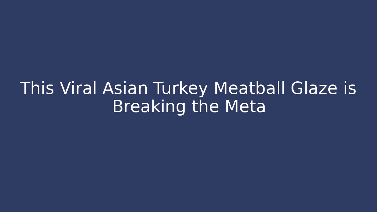 This Viral Asian Turkey Meatball Glaze is Breaking the Meta