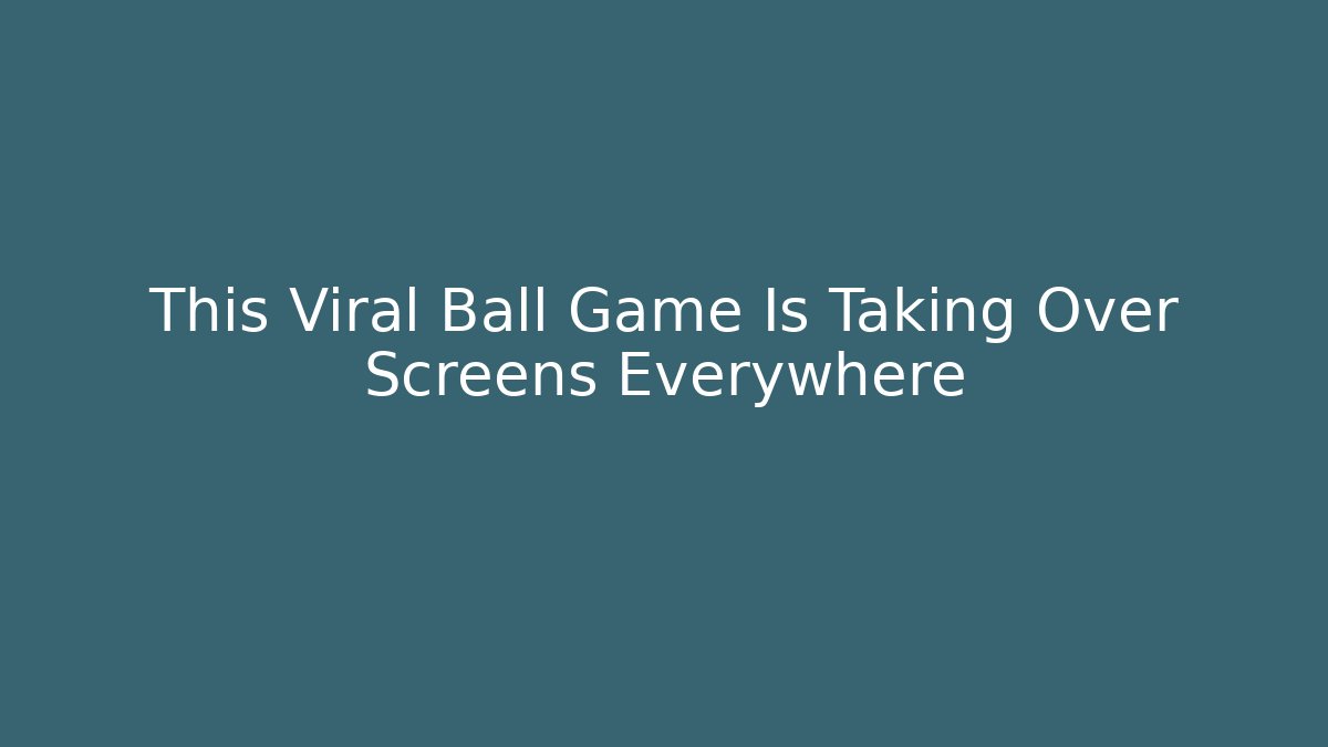 This Viral Ball Game Is Taking Over Screens Everywhere