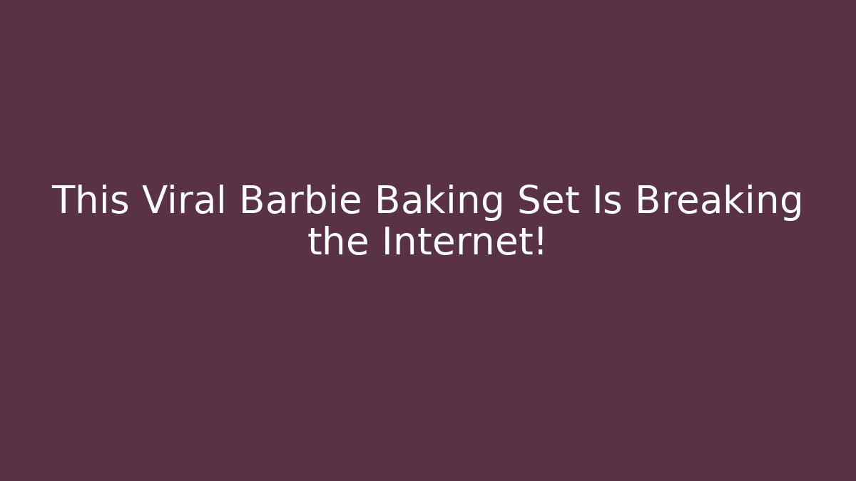 This Viral Barbie Baking Set Is Breaking the Internet!
