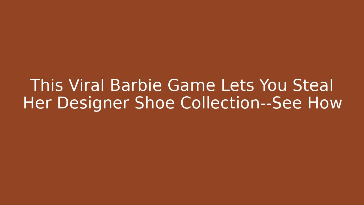 This Viral Barbie Game Lets You Steal Her Designer Shoe Collection—See How