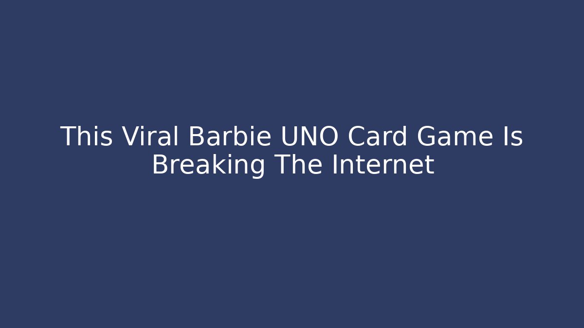 This Viral Barbie UNO Card Game Is Breaking The Internet