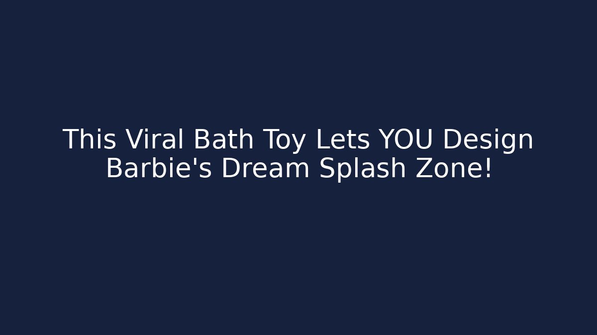 This Viral Bath Toy Lets YOU Design Barbie's Dream Splash Zone! - Critter Realm