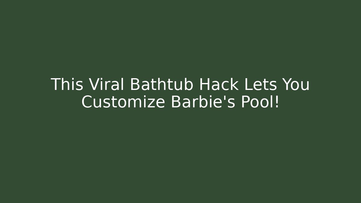 This Viral Bathtub Hack Lets You Customize Barbie’s Pool!