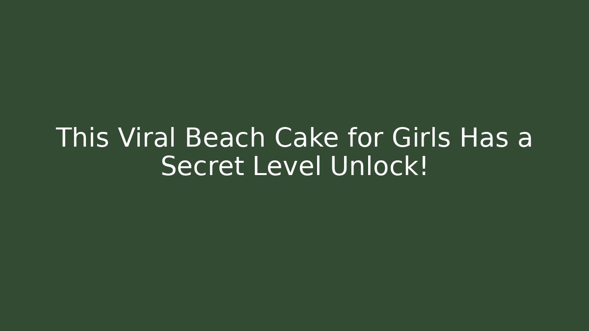 This Viral Beach Cake for Girls Has a Secret Level Unlock!