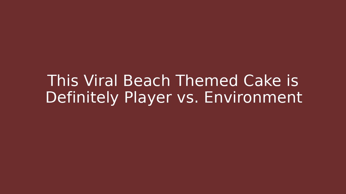 This Viral Beach Themed Cake is Definitely Player vs. Environment - Critter Realm