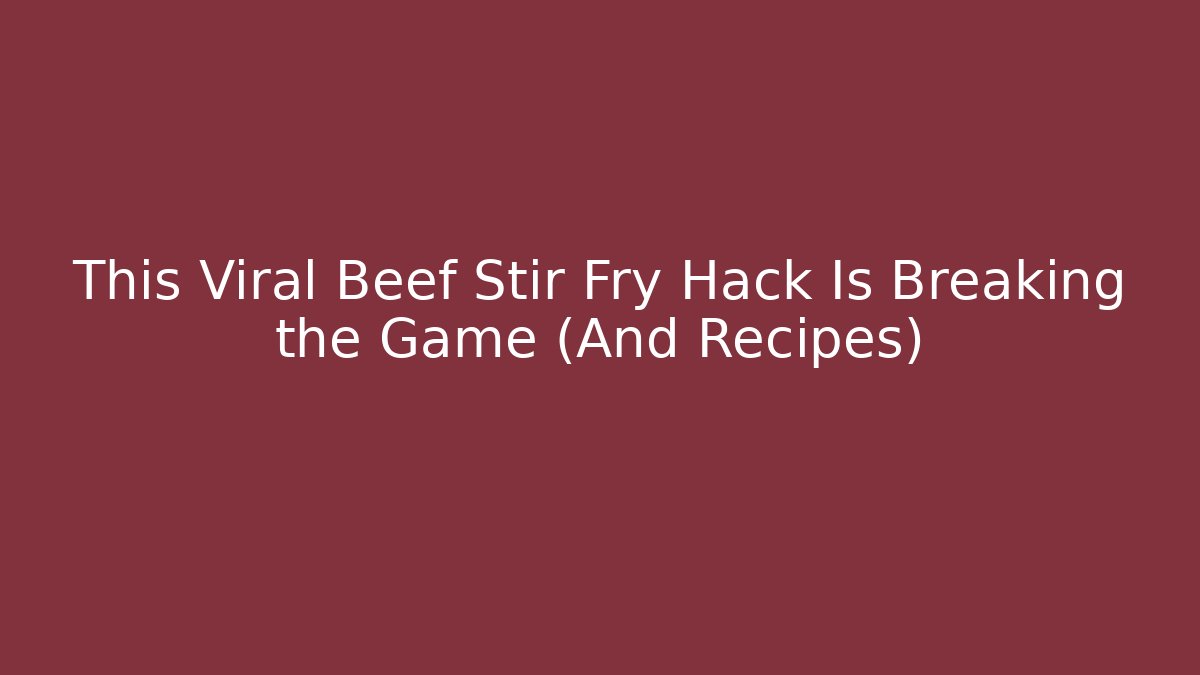 This Viral Beef Stir Fry Hack Is Breaking the Game (And Recipes)