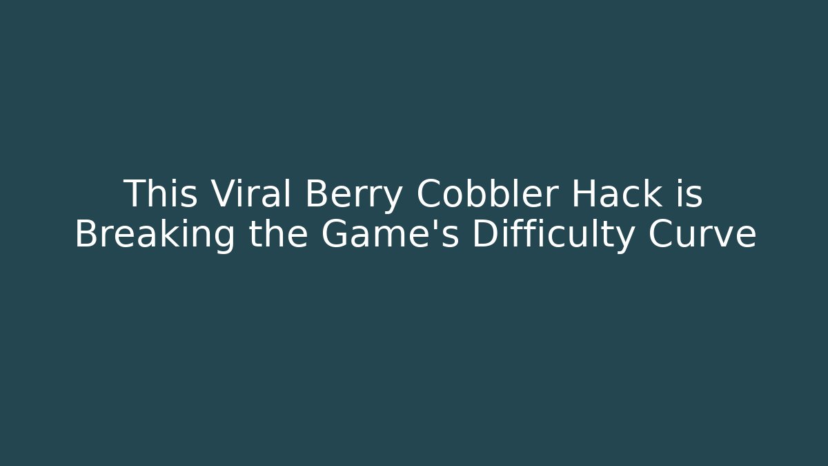 This Viral Berry Cobbler Hack is Breaking the Game's Difficulty Curve