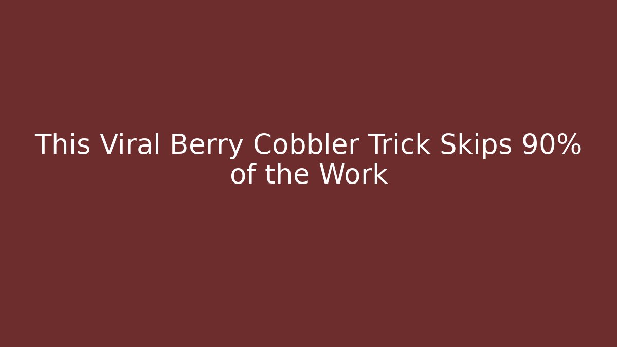 This Viral Berry Cobbler Trick Skips 90% of the Work
