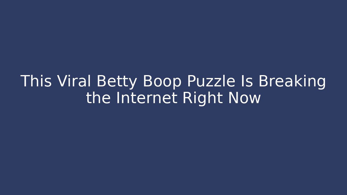 This Viral Betty Boop Puzzle Is Breaking the Internet Right Now