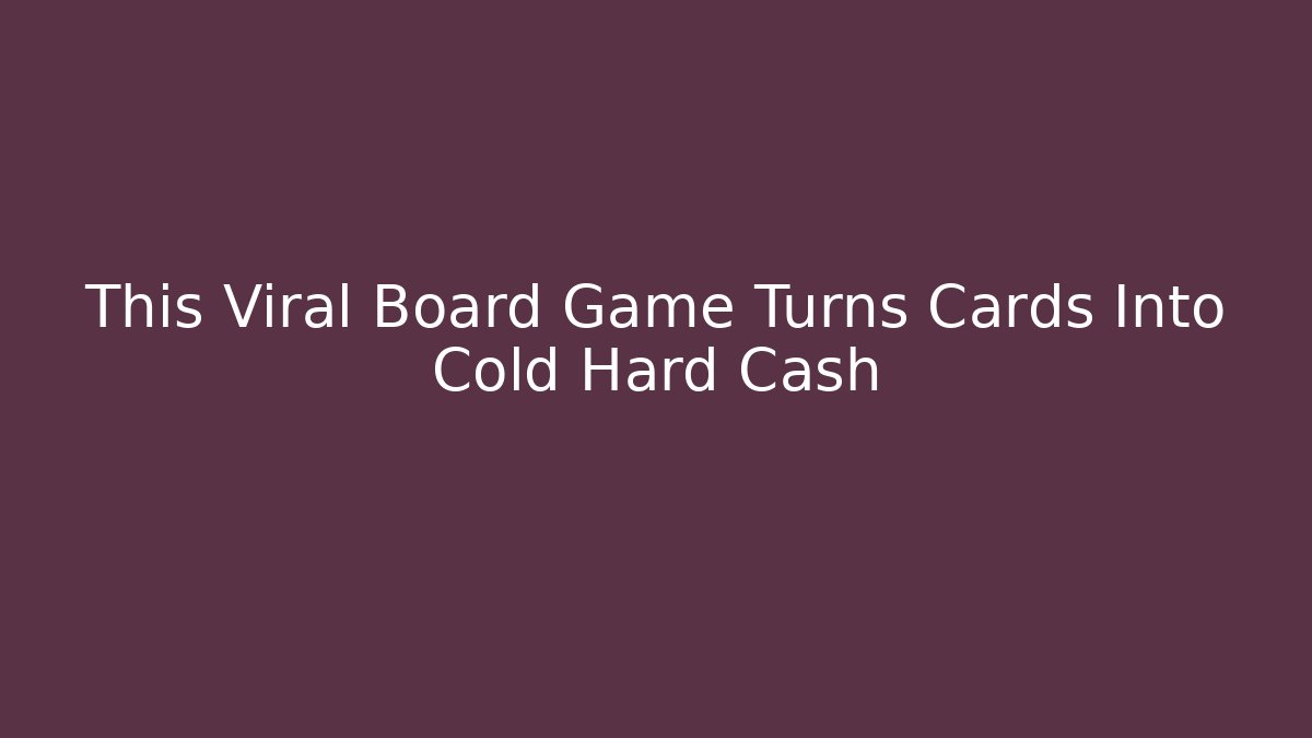 This Viral Board Game Turns Cards Into Cold Hard Cash