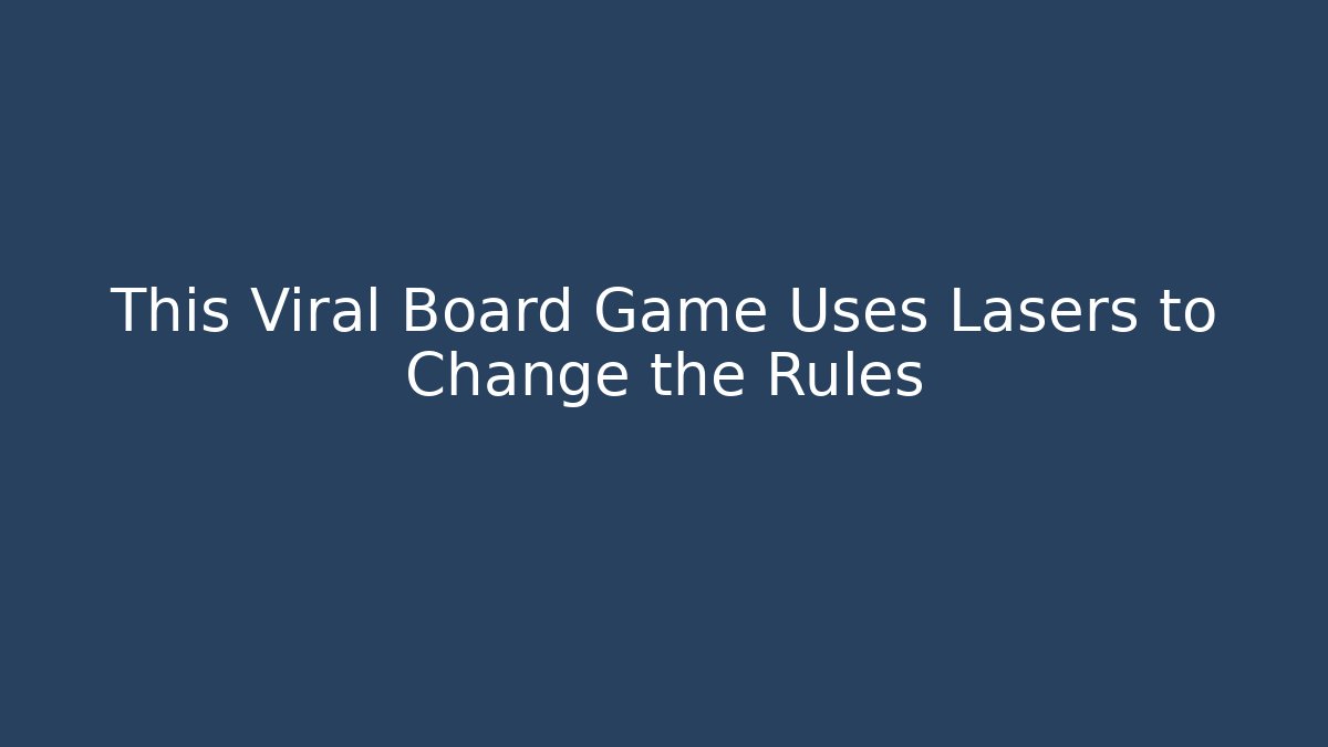 This Viral Board Game Uses Lasers to Change the Rules