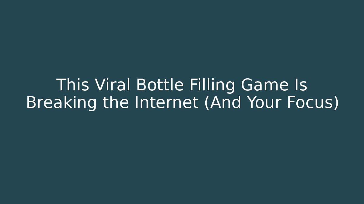 This Viral Bottle Filling Game Is Breaking the Internet (And Your Focus)