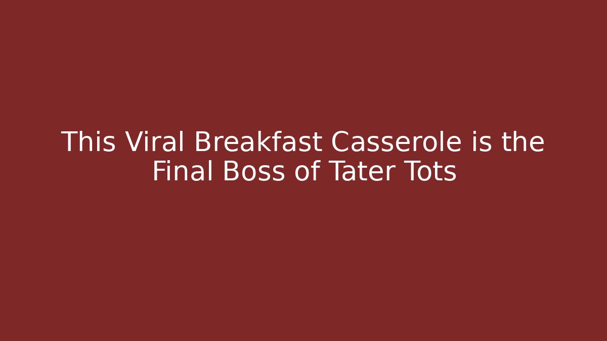 This Viral Breakfast Casserole is the Final Boss of Tater Tots