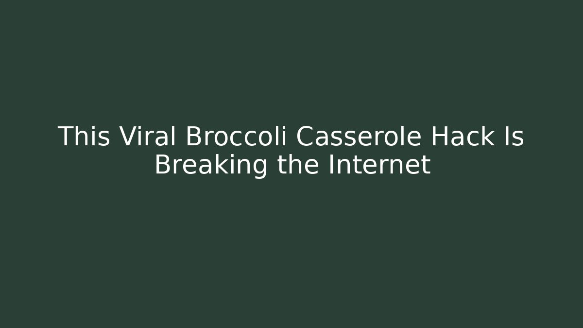 This Viral Broccoli Casserole Hack Is Breaking the Internet