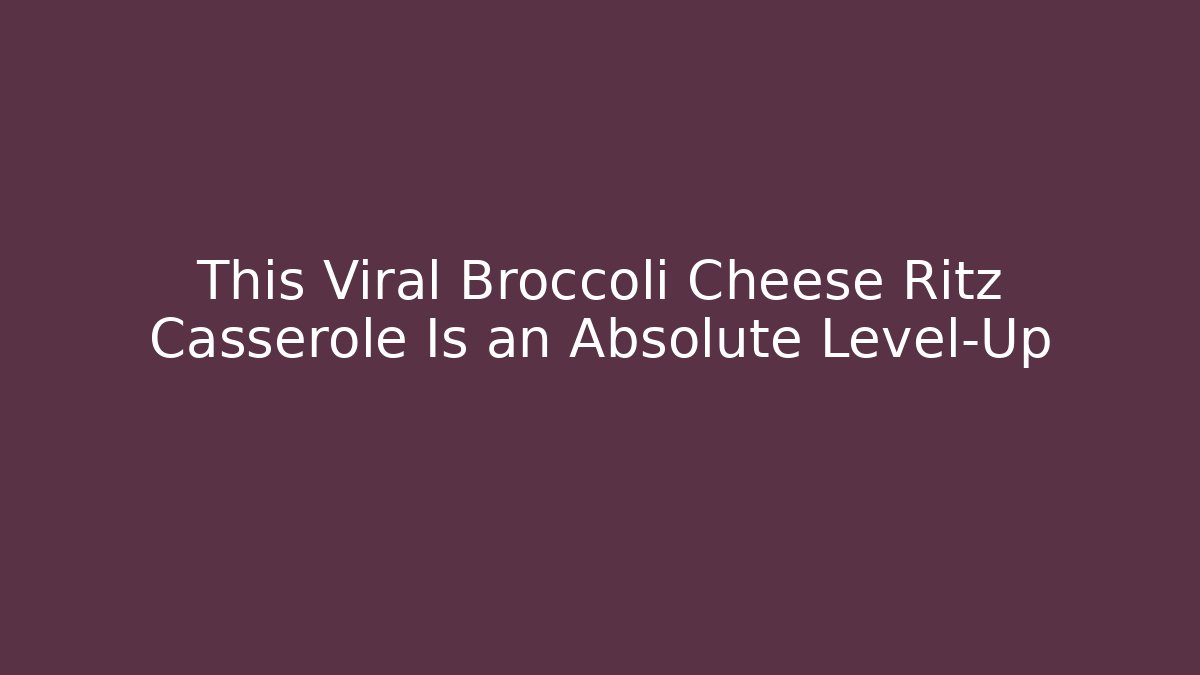 This Viral Broccoli Cheese Ritz Casserole Is an Absolute Level-Up