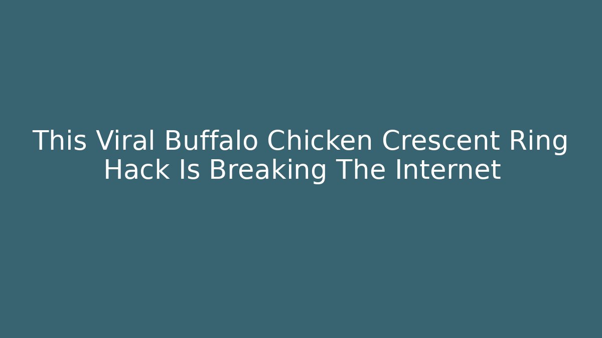 This Viral Buffalo Chicken Crescent Ring Hack Is Breaking The Internet - Critter Realm