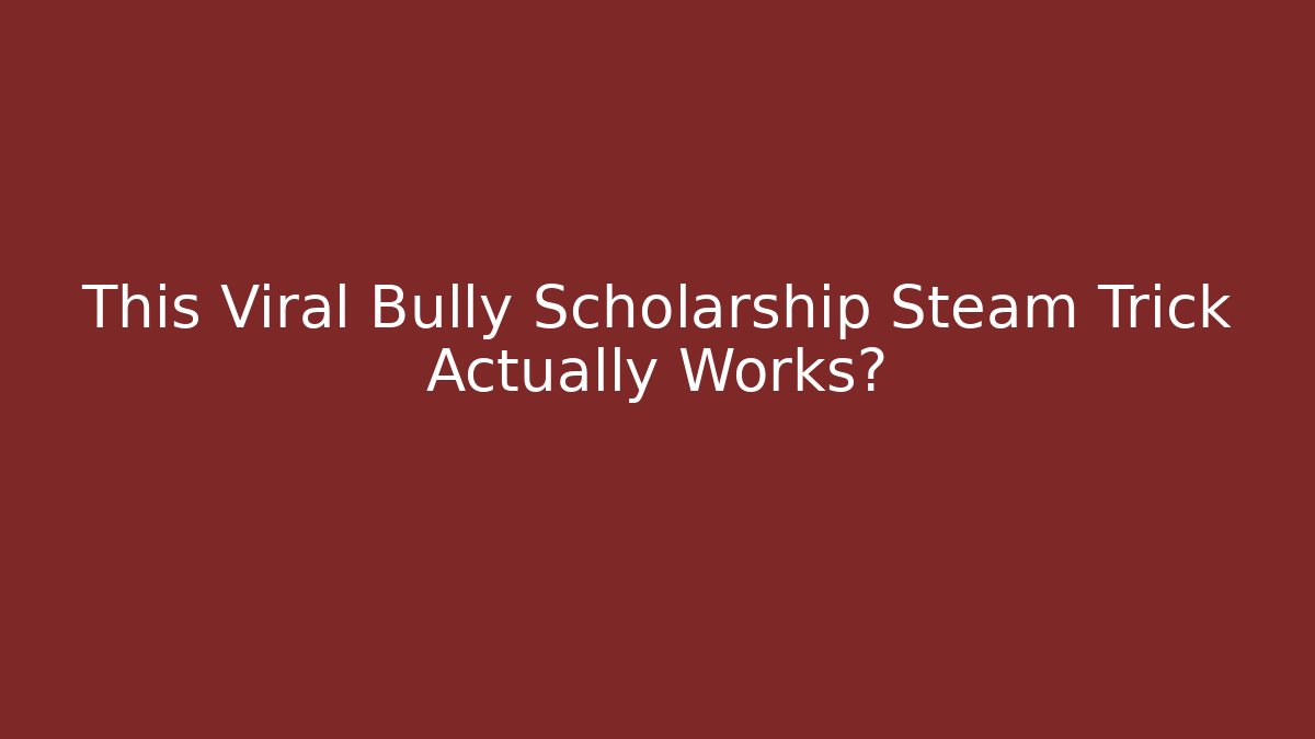 This Viral Bully Scholarship Steam Trick Actually Works?