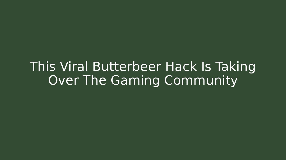 This Viral Butterbeer Hack Is Taking Over The Gaming Community