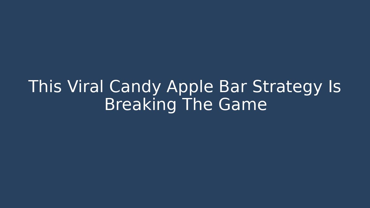This Viral Candy Apple Bar Strategy Is Breaking The Game