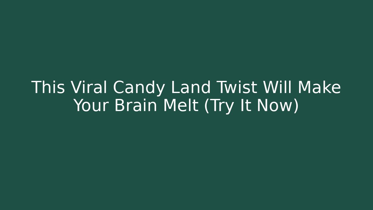 This Viral Candy Land Twist Will Make Your Brain Melt (Try It Now)