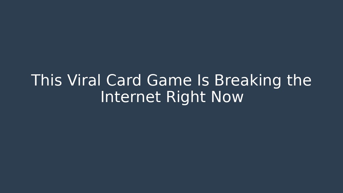This Viral Card Game Is Breaking the Internet Right Now