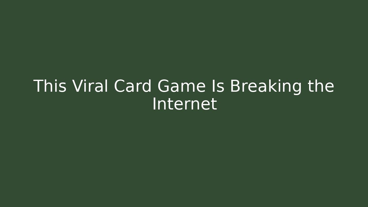 This Viral Card Game Is Breaking the Internet
