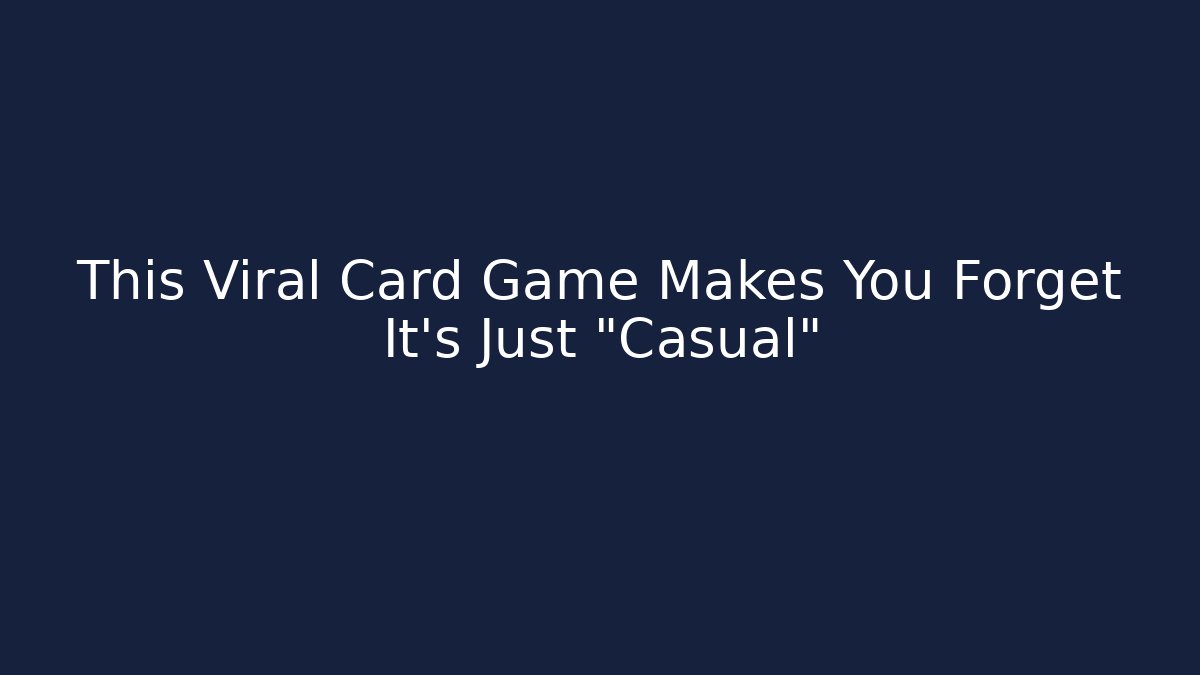 This Viral Card Game Makes You Forget It’s Just “Casual”