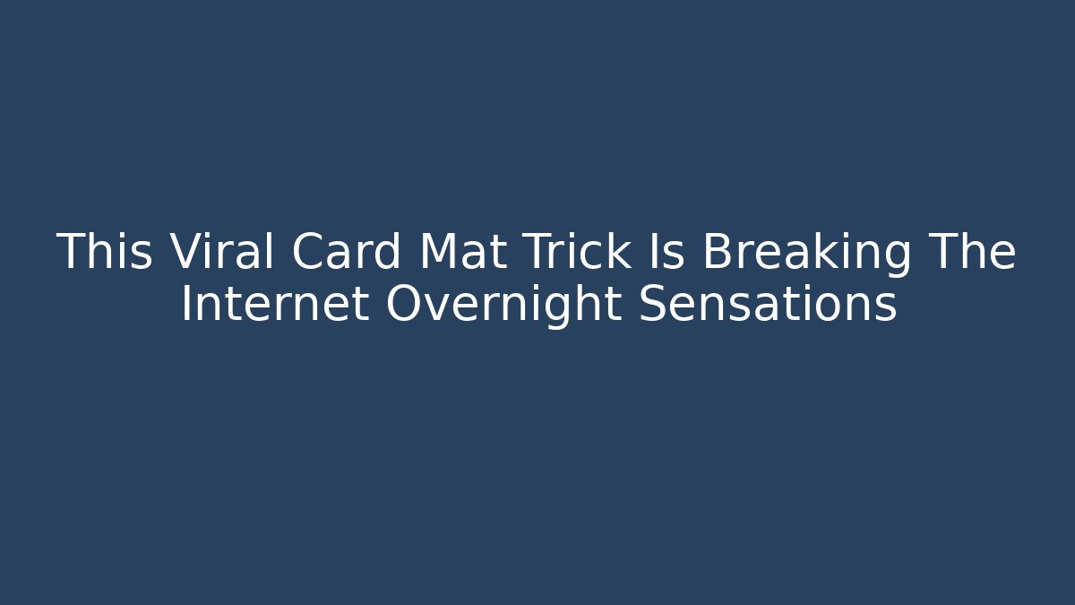 This Viral Card Mat Trick Is Breaking The Internet Overnight Sensations