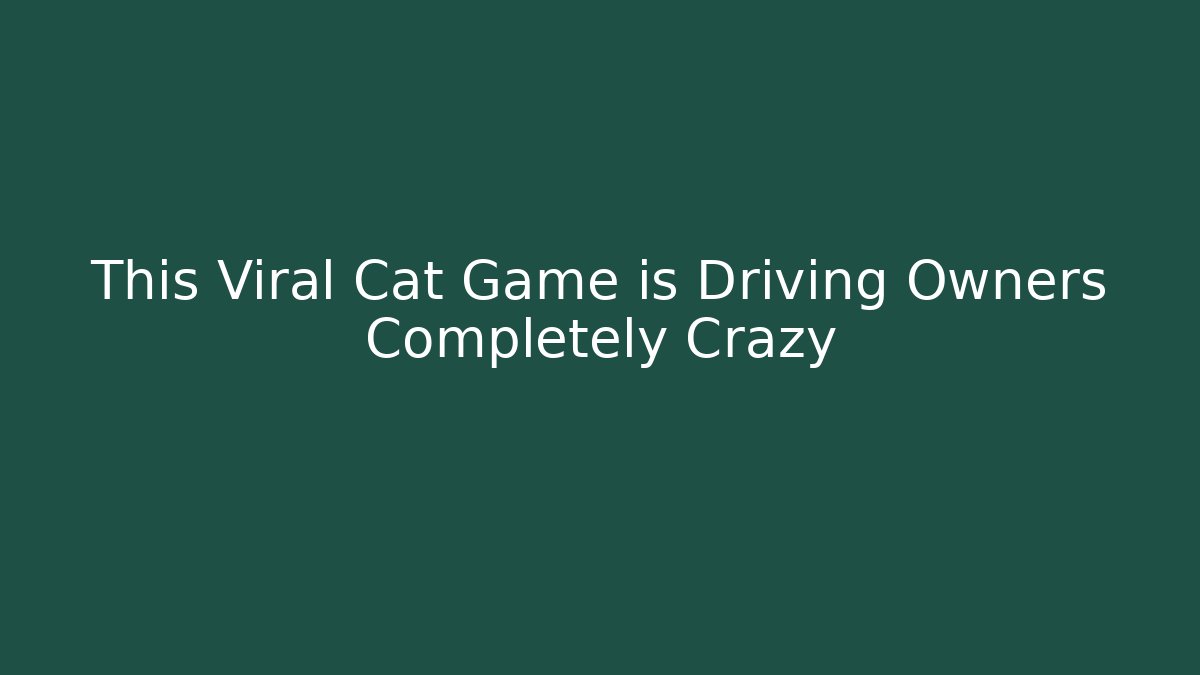 This Viral Cat Game is Driving Owners Completely Crazy