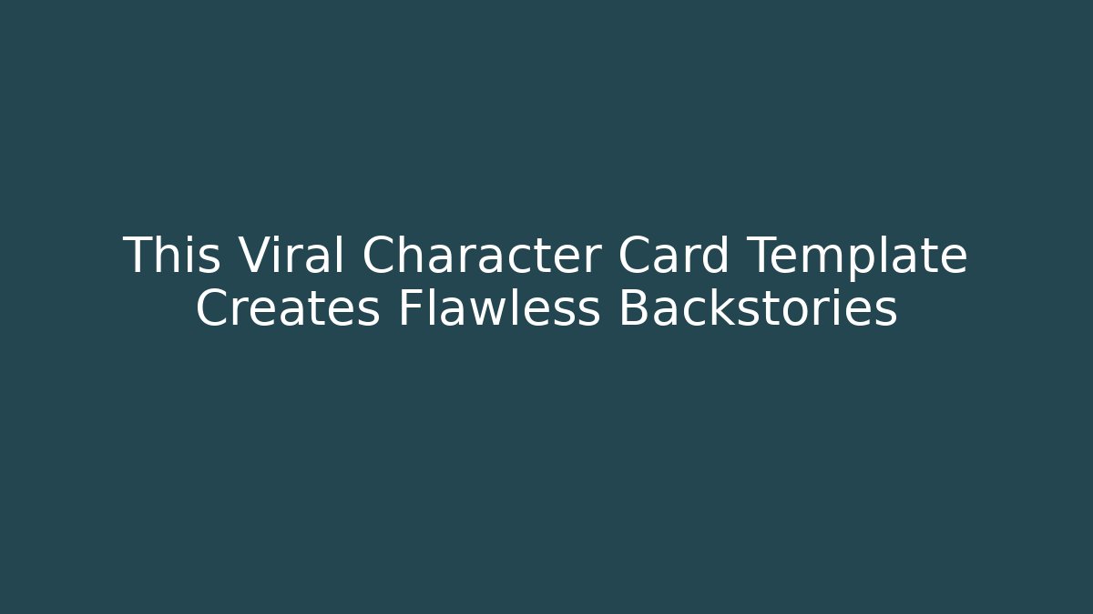 This Viral Character Card Template Creates Flawless Backstories
